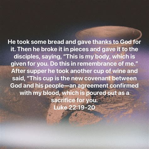 Luke 22:19 And He took the bread, gave thanks and .